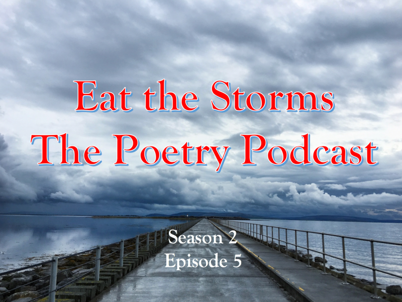 Eat the Storms – The Poetry Podcast – Episode 5 -Season 2